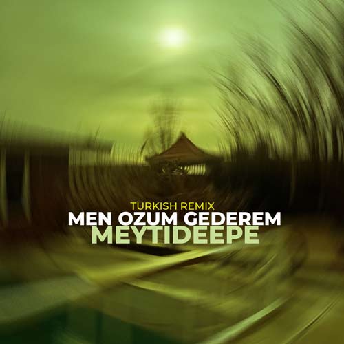 meytideepe men ozum gederem remix 2024 02 21 17 05